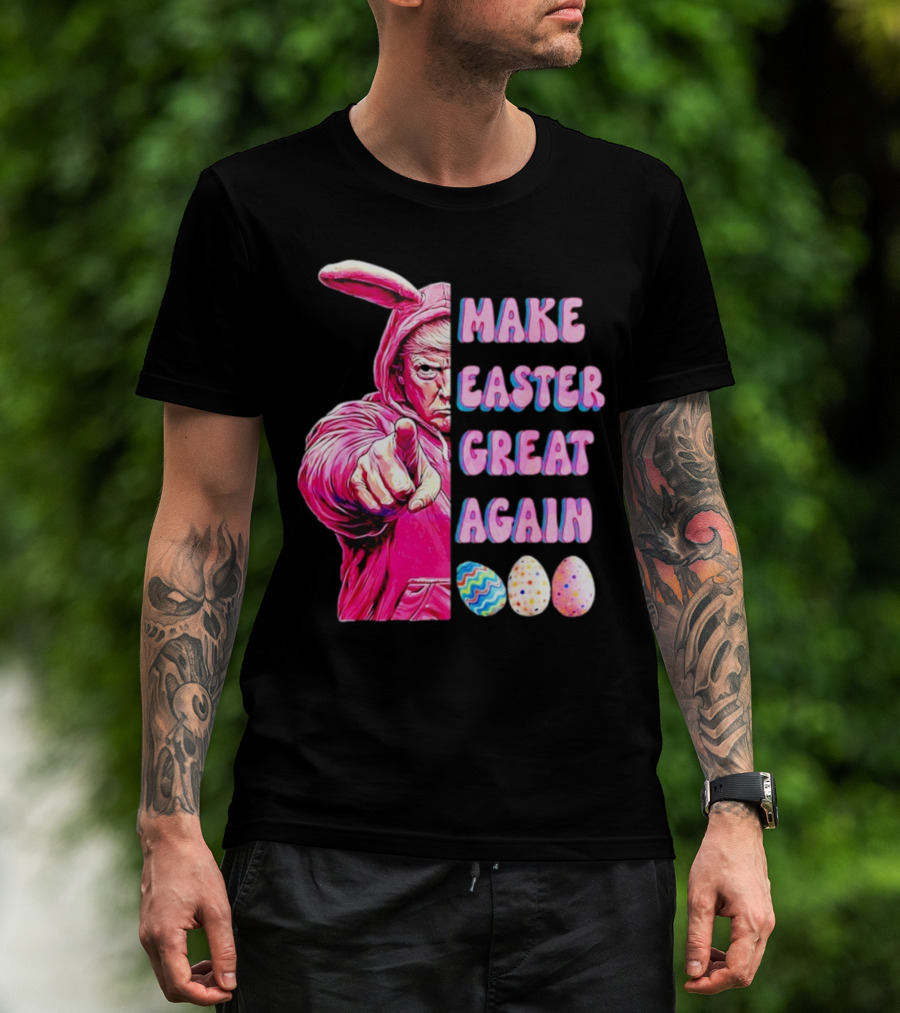 Make Easter Great Again Trump Bunny With Easter Eggs T-Shirt