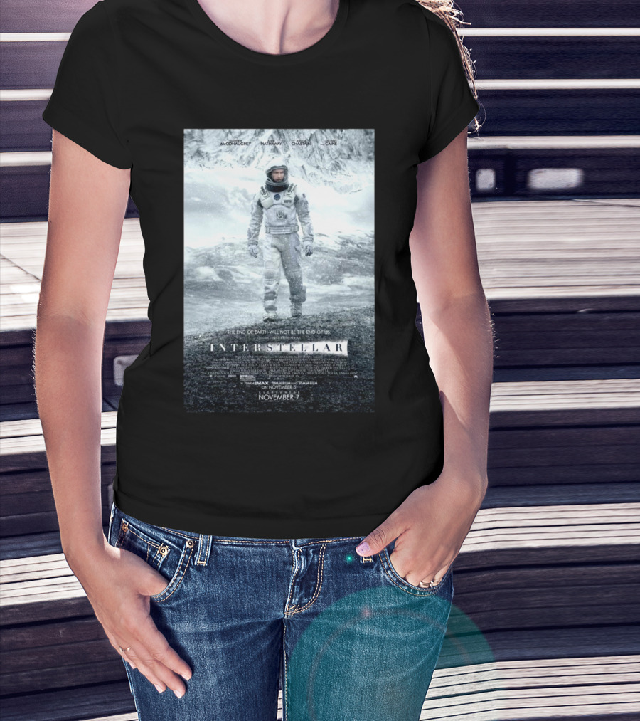 Interstellar Movie The End Of Earth Will Not Be The End Of Us McConaughey Hathaway Chastain Caine T-Shirt