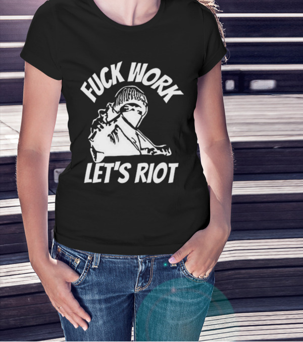Fuck Work Let’s Riot Hooded Figure And Raised Fist T-Shirt