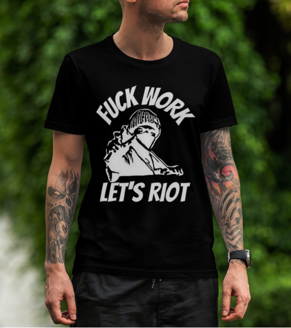 Fuck Work Let’s Riot Hooded Figure And Raised Fist T-Shirt