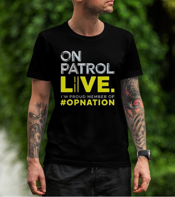 On Patrol Live Proud Member Of #Opnation T-Shirt