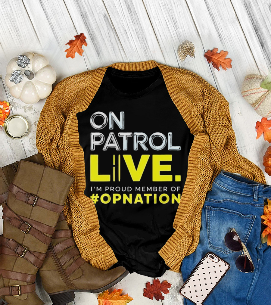 On Patrol Live Proud Member of #Opnation T-Shirt