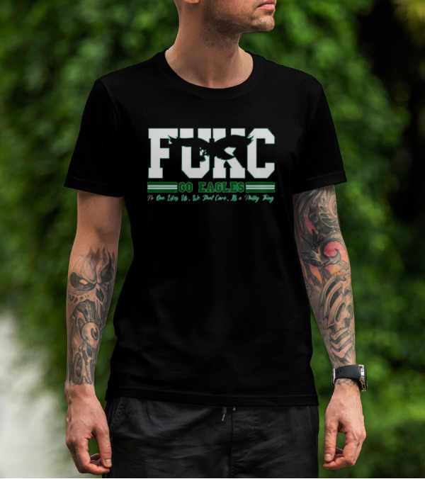 Philadelphia Eagles FUKC Go Eagles One Likes Us We Don't Care It's A Philly Thing T-Shirt