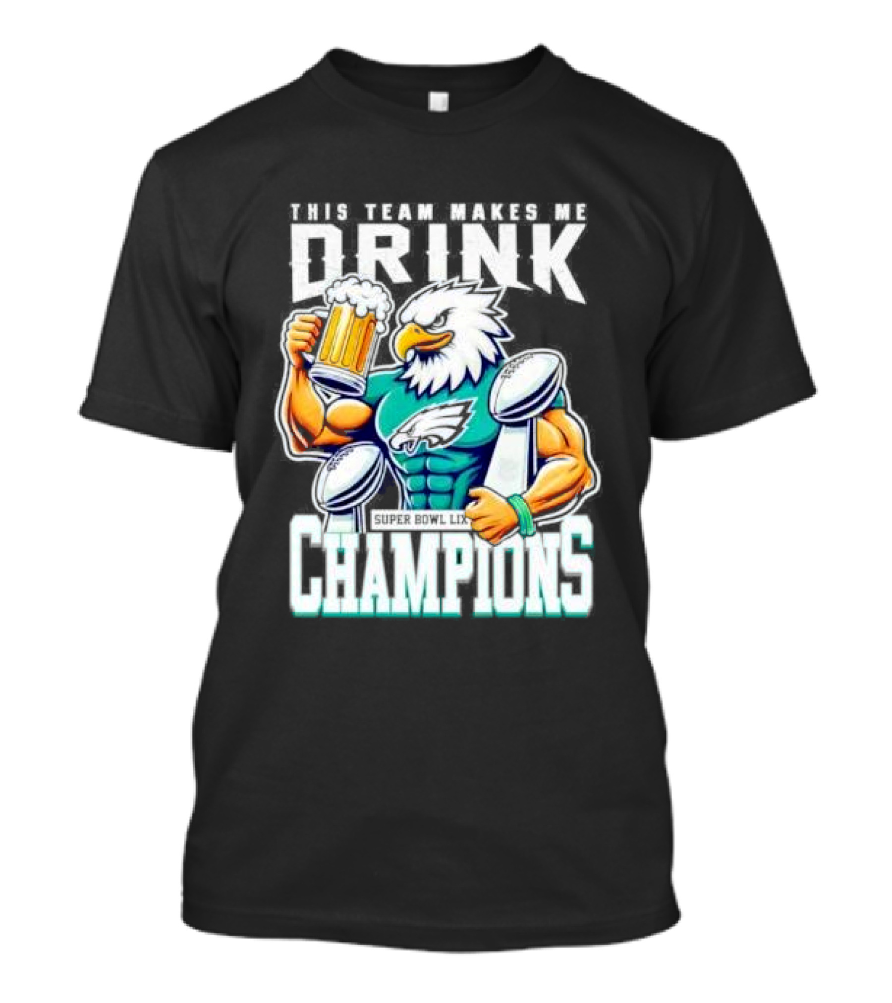 Philadelphia Eagles This Team Makes Me Drink Super Bowl LIX Champions T-Shirt