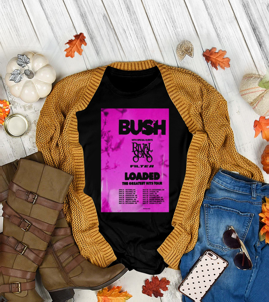 Bush Loaded The Greatest Hits Tour 2025 With Special Guests Rival Sons Filter Apr 21 Victoria BC Apr 23 Kelowna BC Apr 25 Calgary AB T-Shirt