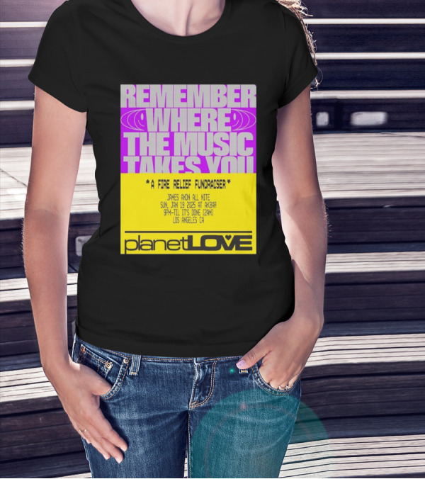 Planet Love Remember Where The Music Takes You Fire Relief Fundraiser Jan 19 2025 Akbar Los Angeles T-Shirt