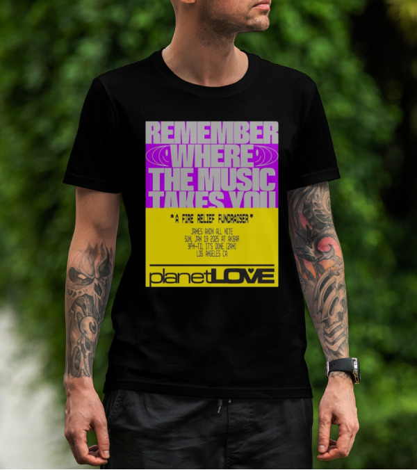 Planet Love Remember Where The Music Takes You Fire Relief Fundraiser Jan 19 2025 Akbar Los Angeles T-Shirt