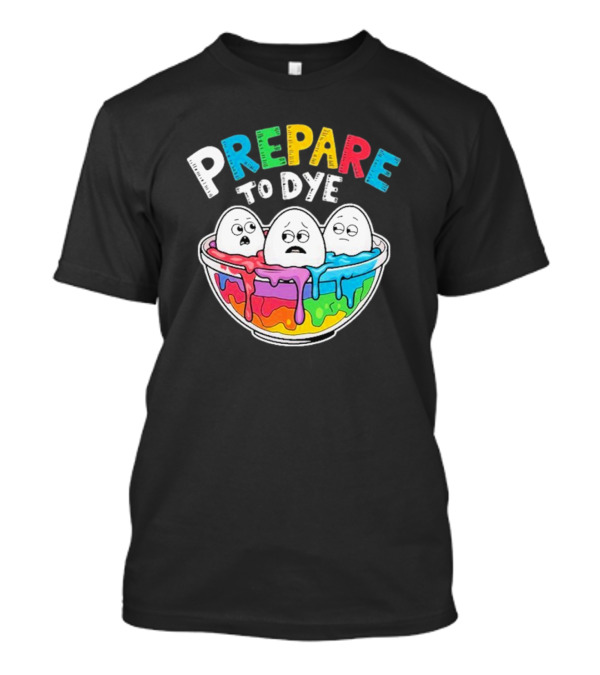 Prepare To Dye Funny Easter Egg Bowl Colorful Dyeing Eggs Women T-Shirt