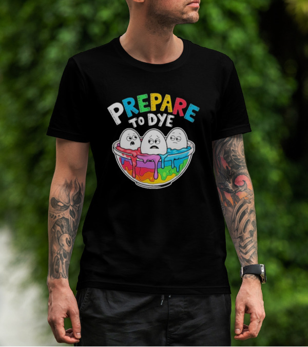 Prepare To Dye Funny Easter Egg Bowl Colorful Dyeing Eggs Women T-Shirt