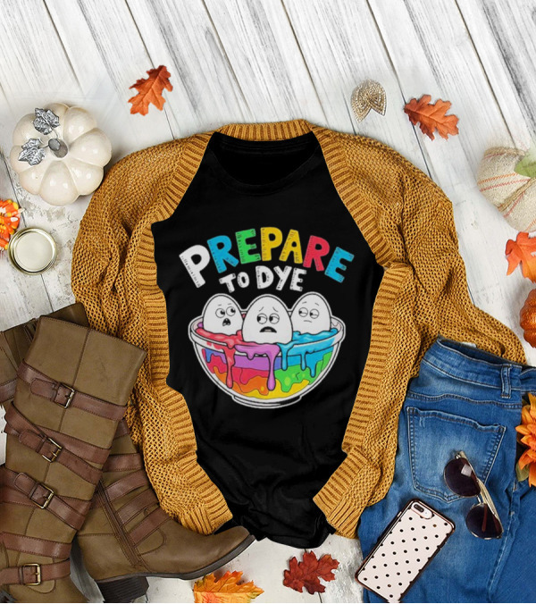 Prepare To Dye Funny Easter Egg Bowl Colorful Dyeing Eggs Women T-Shirt