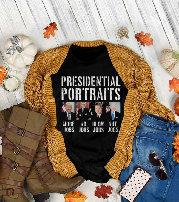 Presidential Portraits Trump Obama Clinton Biden More Jobs No Jobs Blow Jobs Nut Jobs T-Shirt