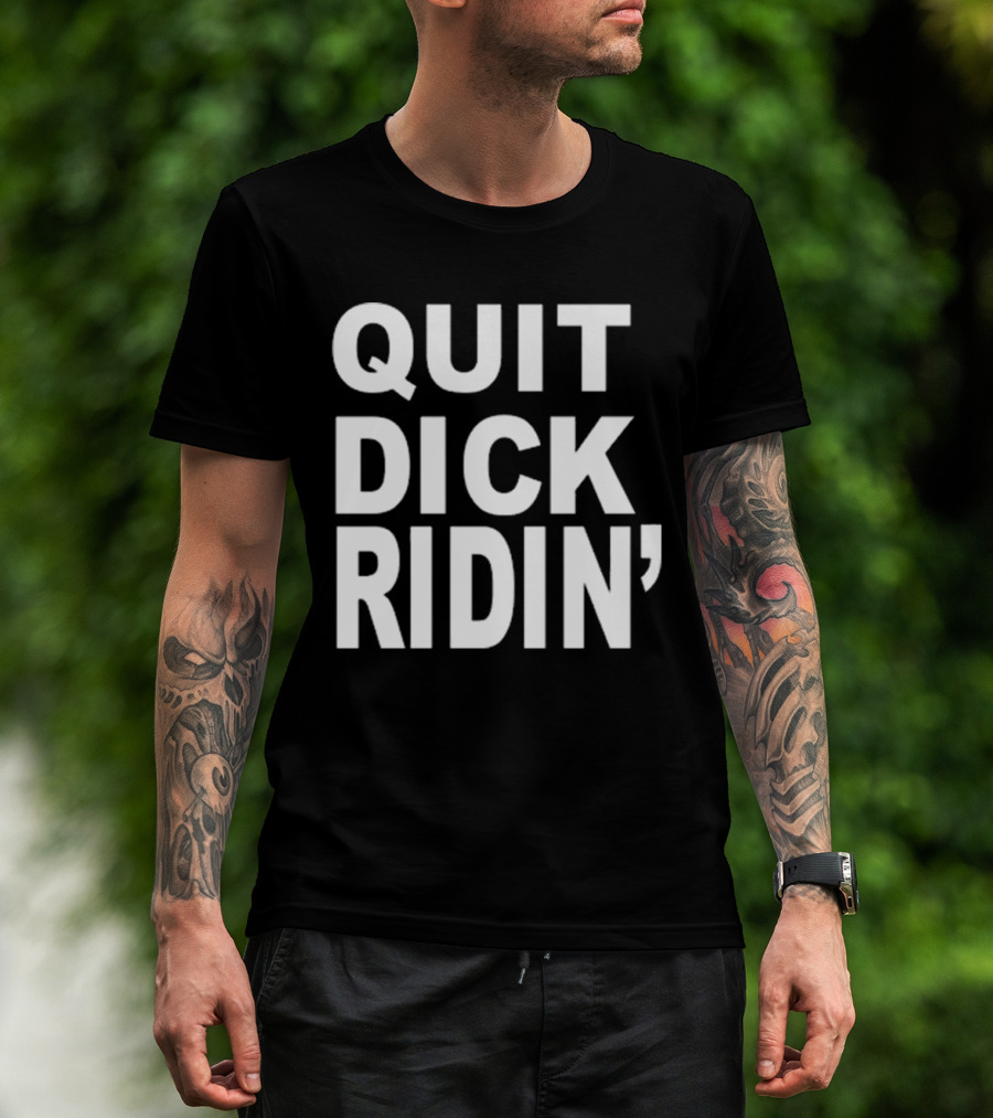 QUIT DICK RIDIN' T-Shirt