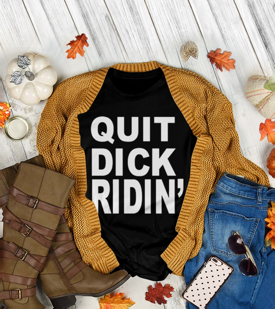 QUIT DICK RIDIN' T-Shirt