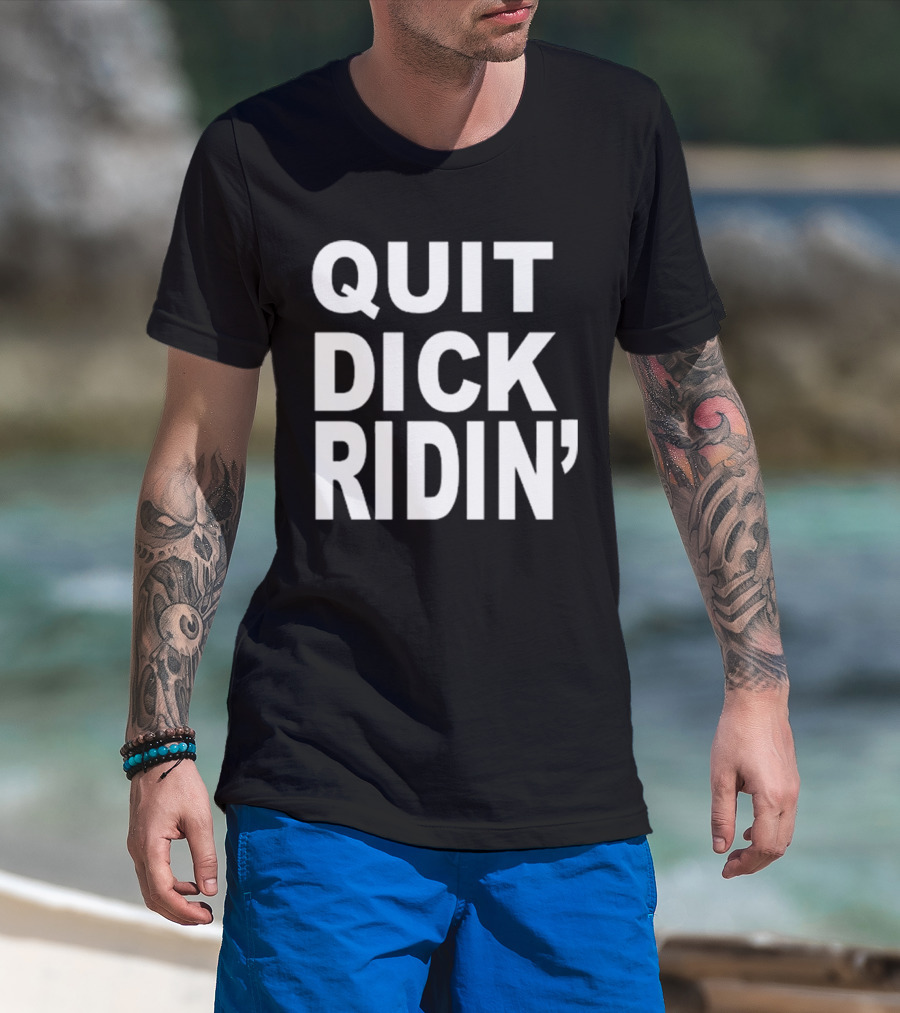 QUIT DICK RIDIN' T-Shirt
