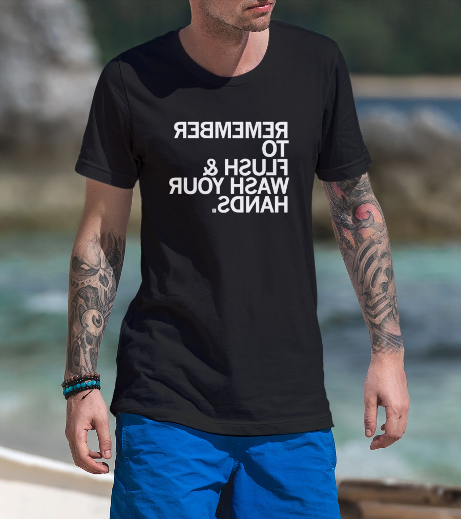 REMEMBER TO FLUSH WASH YOUR HANDS T-Shirt