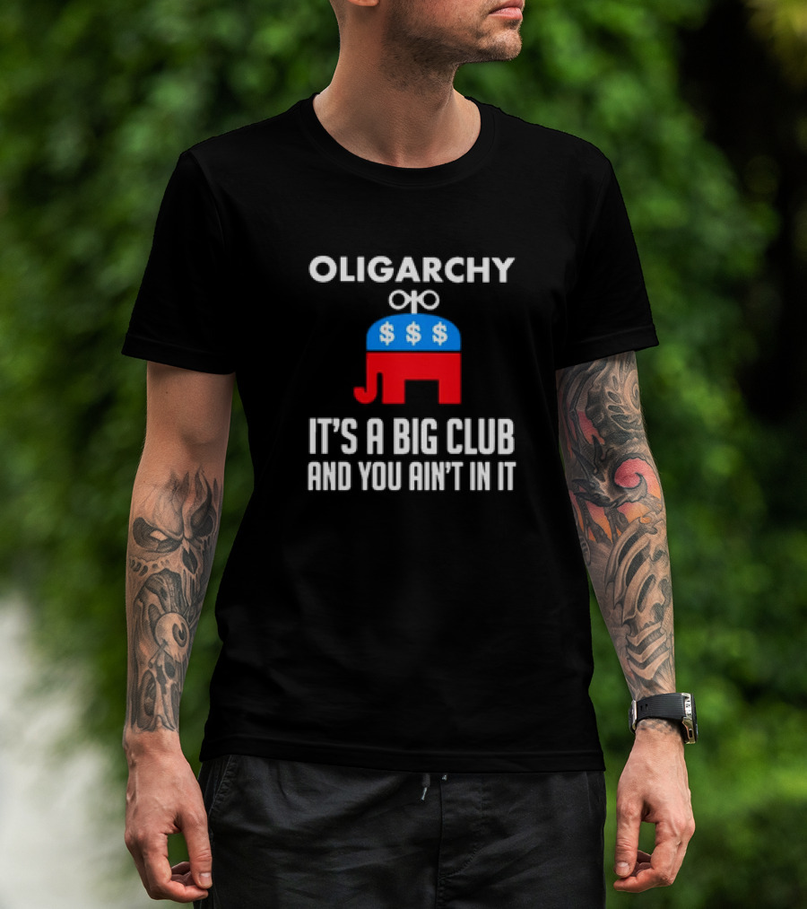 Oligarchy Elephant Dollar Signs It's A Big Club And You Ain't In It T-Shirt