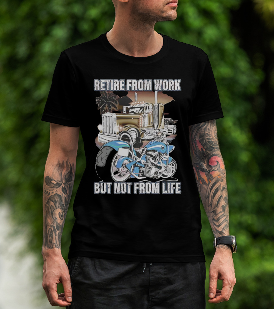 Retire From Work But Not From Life Motorcycle And Truck Adventure T-Shirt
