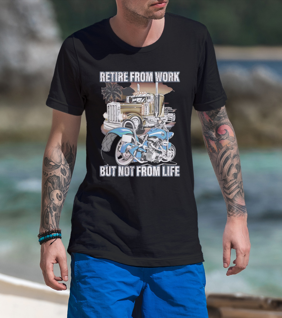 Retire From Work But Not From Life Motorcycle And Truck Adventure T-Shirt