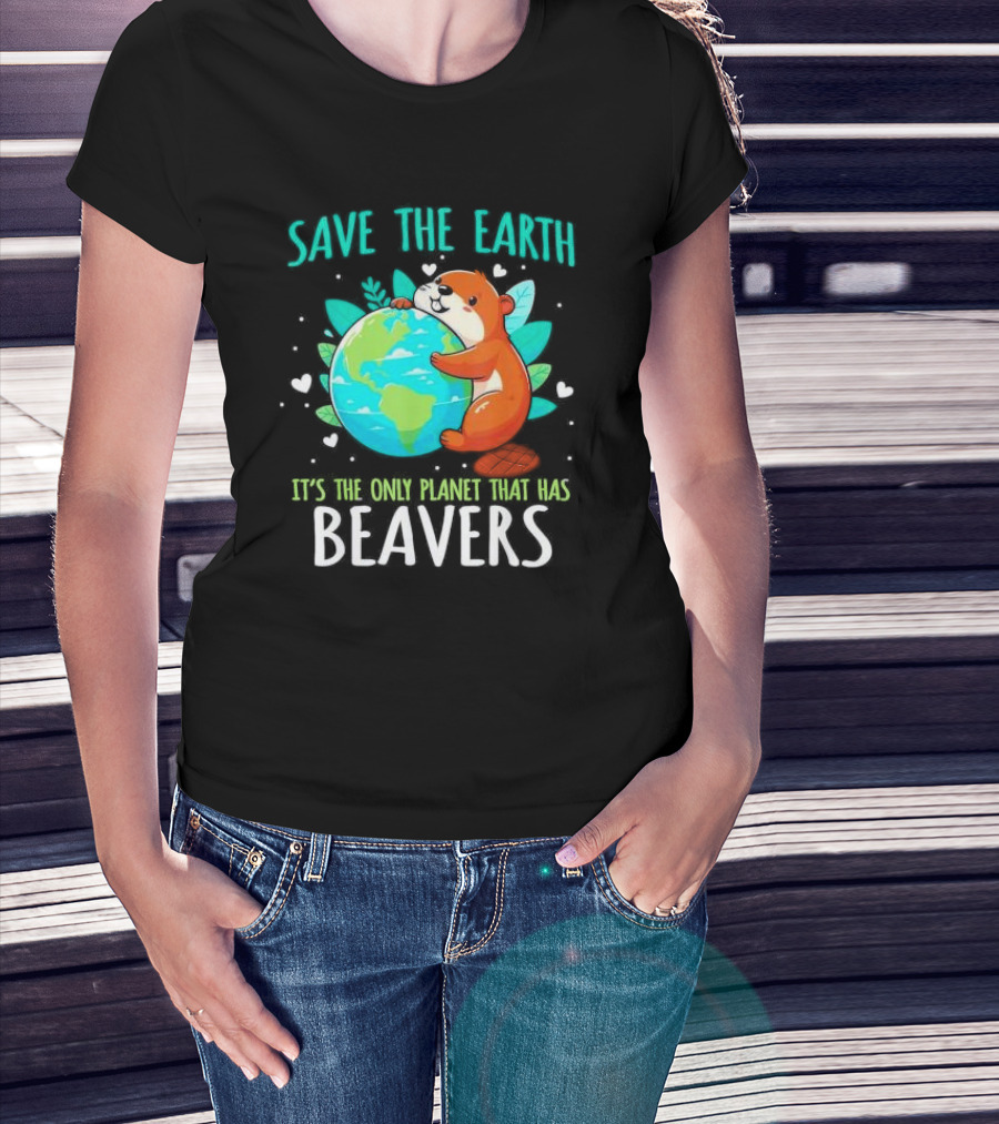Save The Earth It’s The Only Planet That Has Beavers T-Shirt