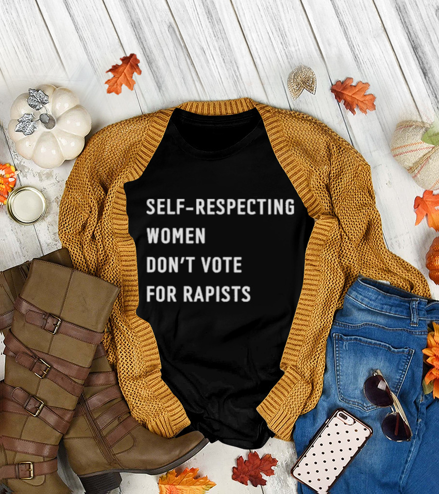 Self-Respecting Women Don't Vote For Rapists Anti Trump T-Shirt