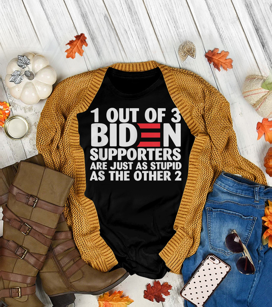 1 Out Of 3 Biden Supporters Are Just As Stupid As The Other 2 T-Shirt