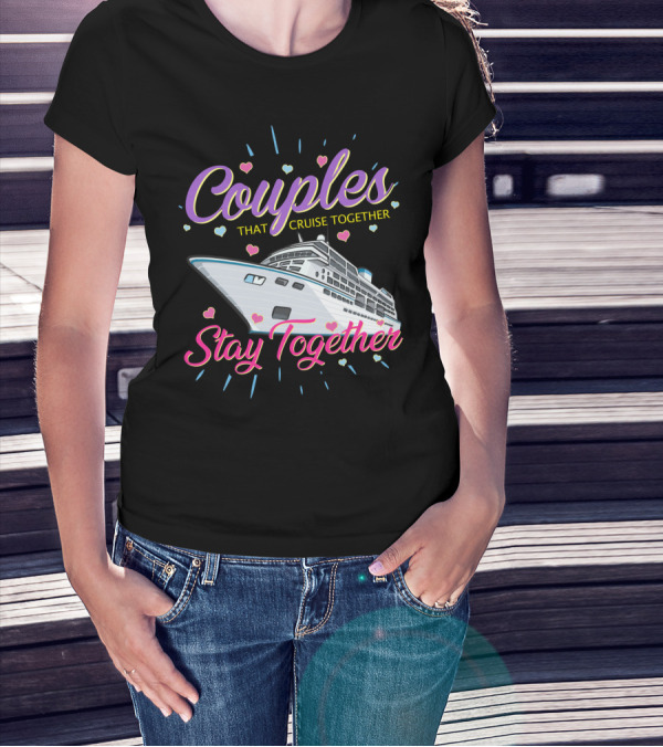 Couples That Cruise Together Stay Together Love Hearts Cruise Ship T-Shirt