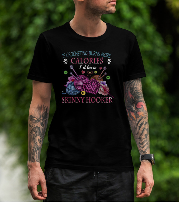 If Crocheting Burns More Calories I'd Be A Skinny Hooker T-Shirt