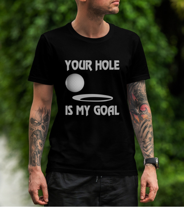 Your Hole Is My Goal Funny Golf Ball And Hole T-Shirt