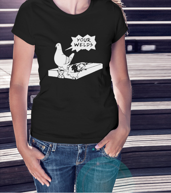 Your Welds Funny Welders Lovers Pigeon Humor T-Shirt