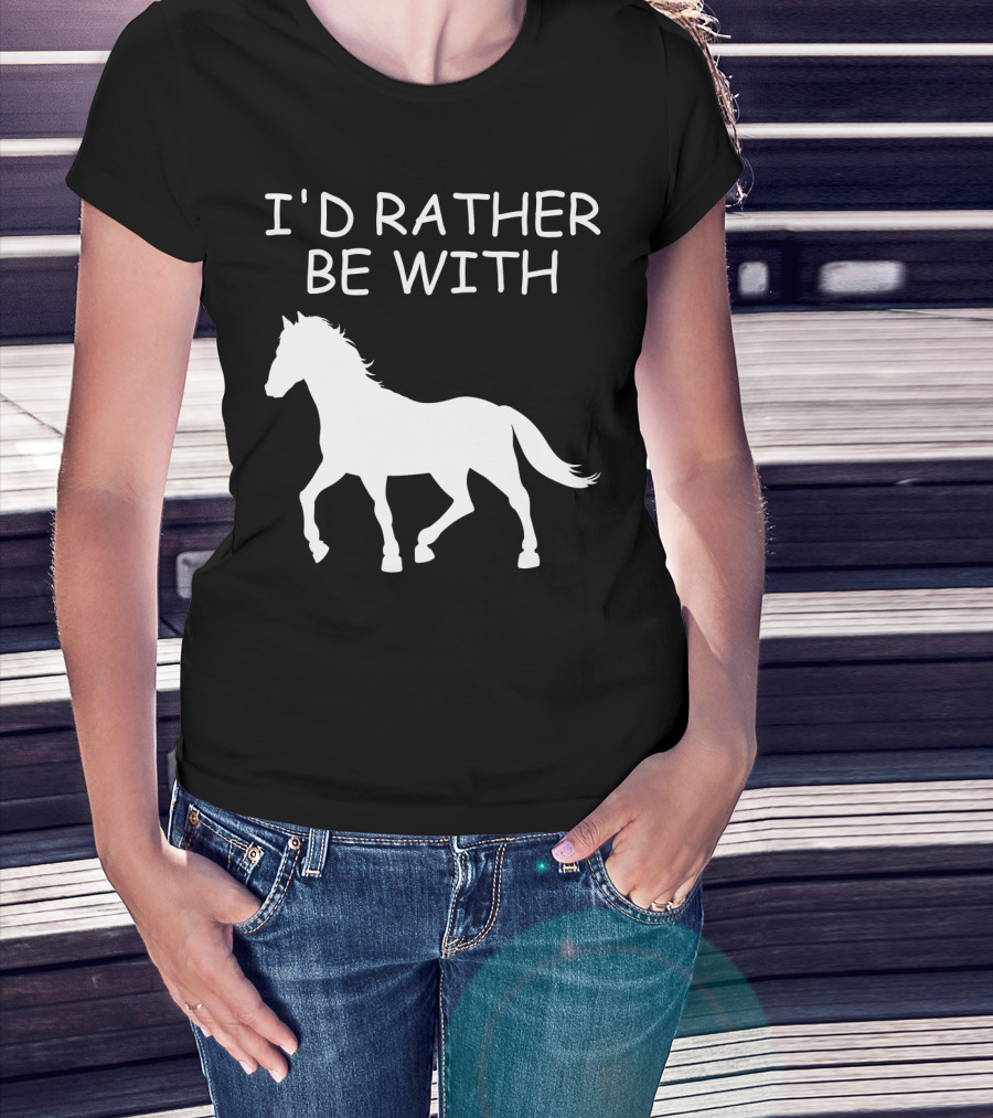 I'd Rather Be With Horse T-Shirt
