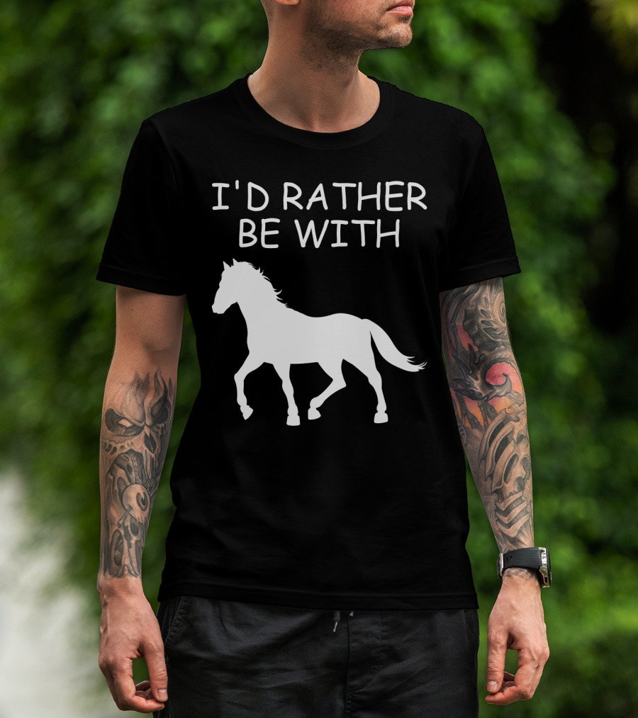 I'd Rather Be With Horse T-Shirt