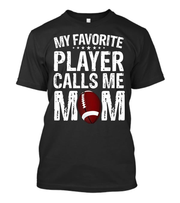 My Favorite Player Calls Me Mom Football T-Shirt