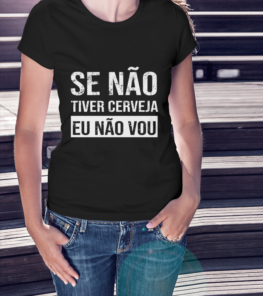 Se Não Tiver Cerveja Eu Não Vou T-Shirt