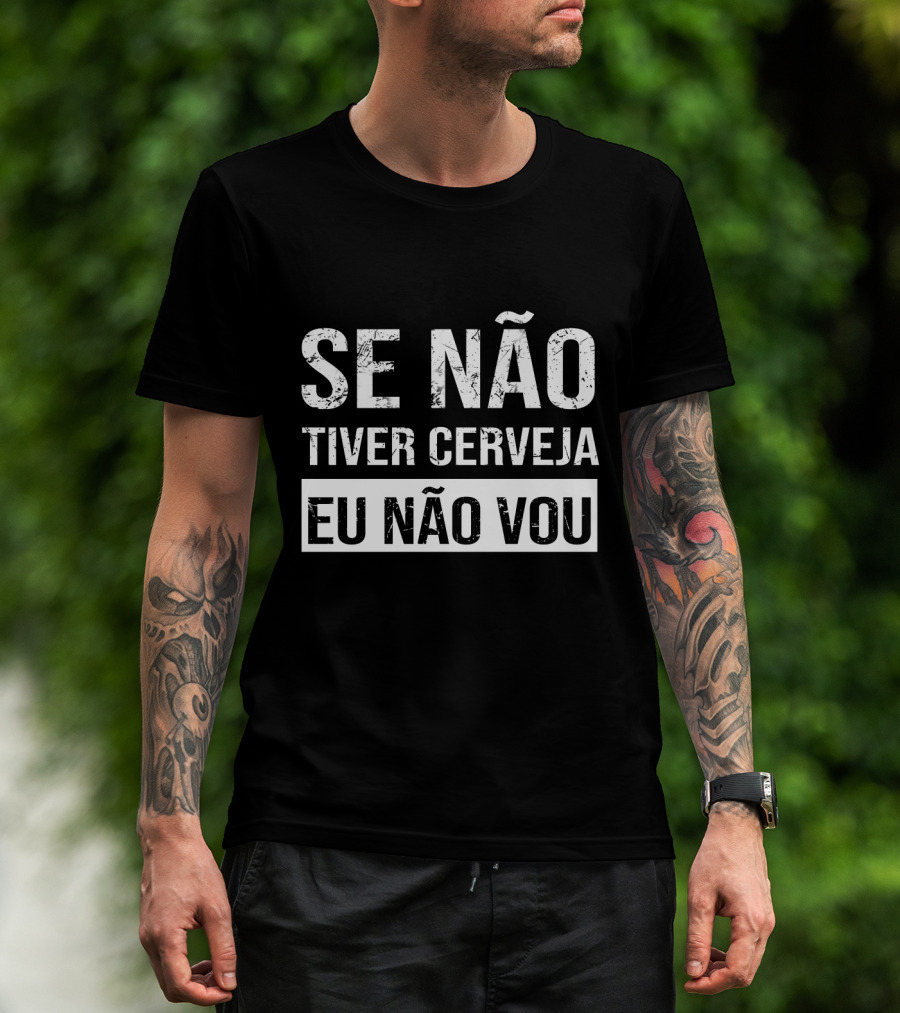 Se Não Tiver Cerveja Eu Não Vou T-Shirt