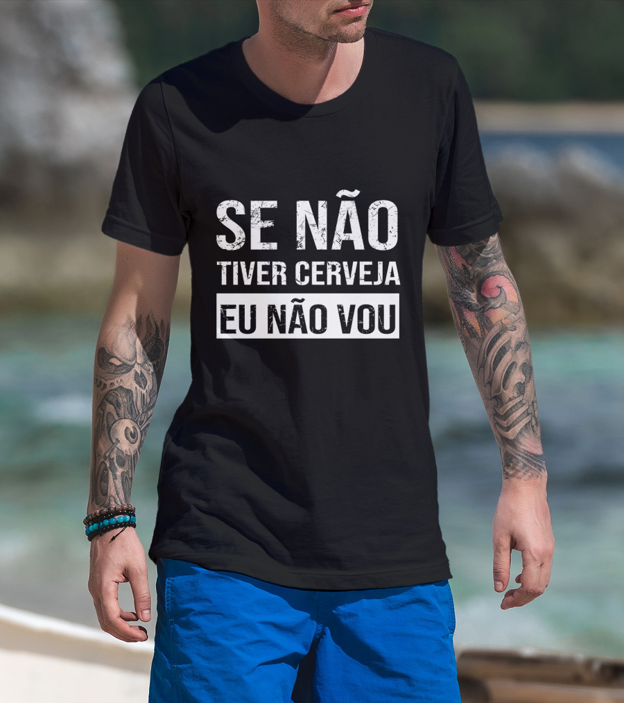 Se Não Tiver Cerveja Eu Não Vou T-Shirt