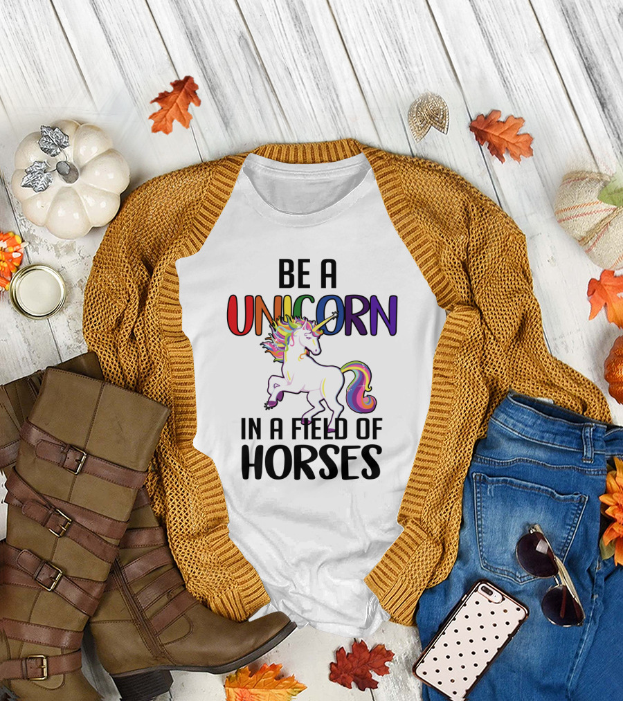 BE A UNICORN IN A FIELD OF HORSES T-Shirt