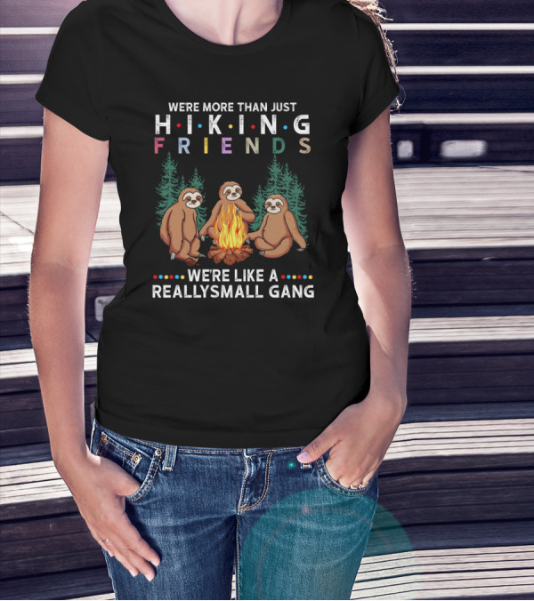 We're More Than Just Hiking Friends Sloth Camping We're Like A Really Small Gang T-Shirt
