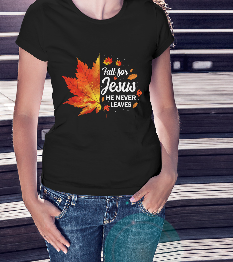 Fall For Jesus He Never Leaves Autumn Leaves Christian T-Shirt