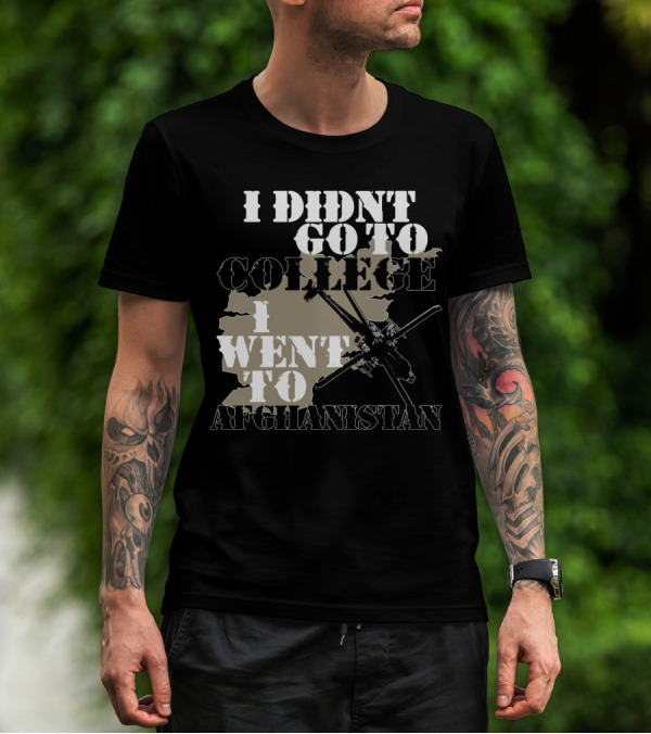 I Didn't Go To College I Went To Afghanistan Veteran Soldier American Military T-Shirt