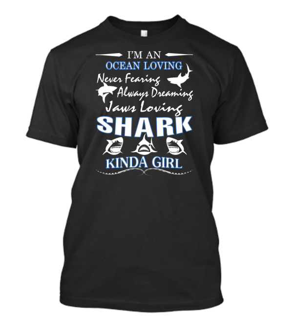 I'M AN OCEAN LOVING NEVER FEARING ALWAYS DREAMING JAWS LOVING SHARK KINDA GIRL T-Shirt