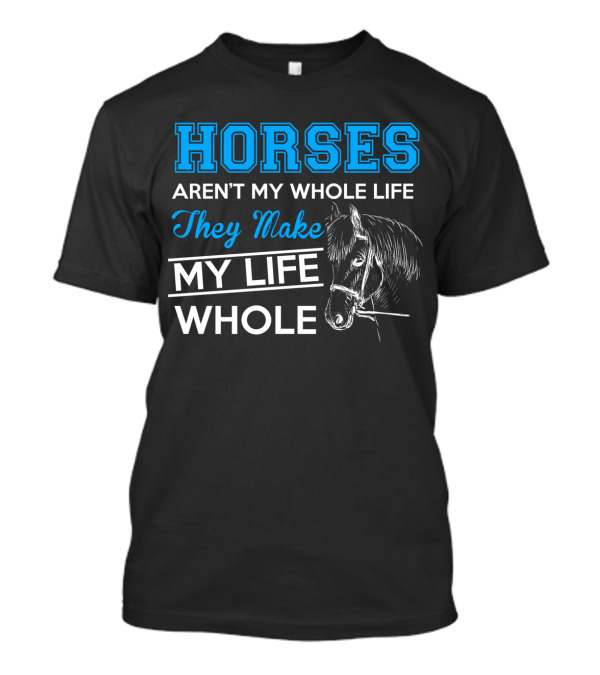 HORSES Aren't My Whole Life They Make My Life Whole 2 Horse Unicon T-Shirt