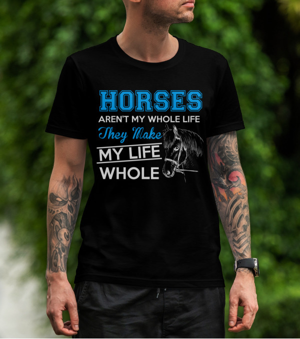 HORSES Aren't My Whole Life They Make My Life Whole 2 Horse Unicon T-Shirt