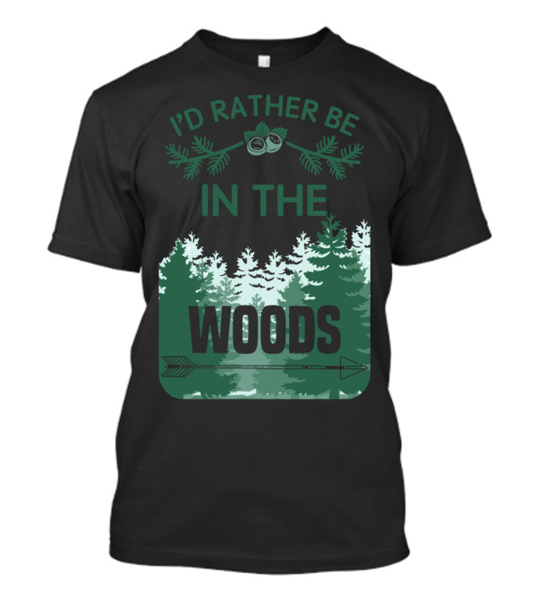 I'D Rather Be In The Woods With Trees And Arrow T-Shirt