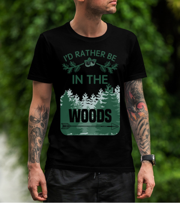I'D Rather Be In The Woods With Trees And Arrow T-Shirt