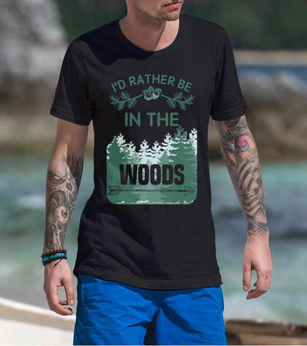 I'D Rather Be In The Woods With Trees And Arrow T-Shirt