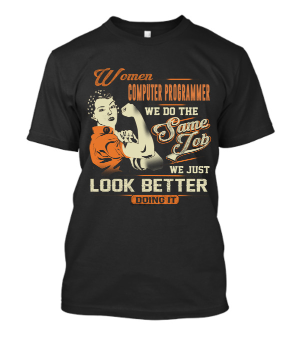 Women Computer Programmer We Do The Same Job We Just Look Better Doing It T-Shirt