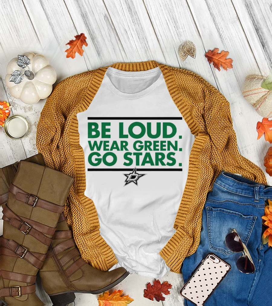 Be Loud Wear Green Go Stars Dallas Stars Motivation T-Shirt