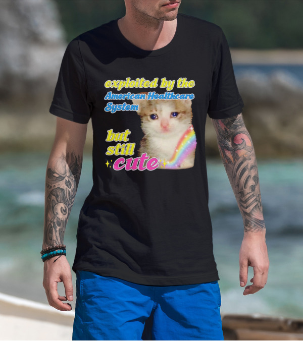 Exploited By The American Healthcare System But Still Cute With Rainbow Kitten T-Shirt