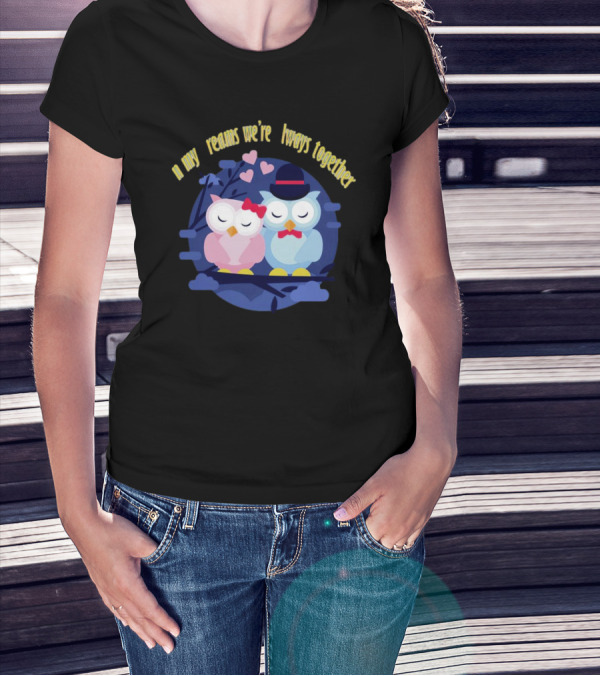 In My Dreams We're Always Together Owls With Hearts And Hats On Branch T-Shirt