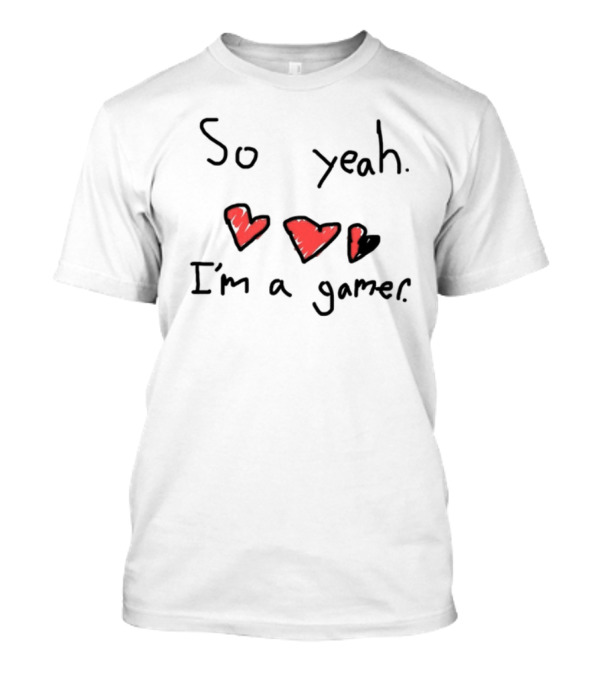 So Yeah I’m A Gamer With Red Hearts T-Shirt